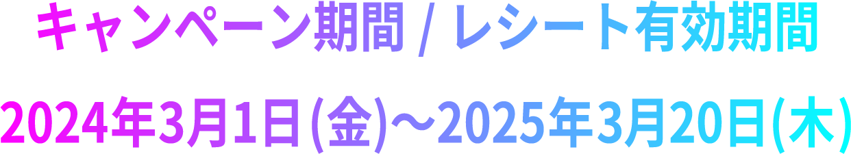 キャンペーン期間/レシート有効期間2024年3月1日(金)〜8月31日(土)